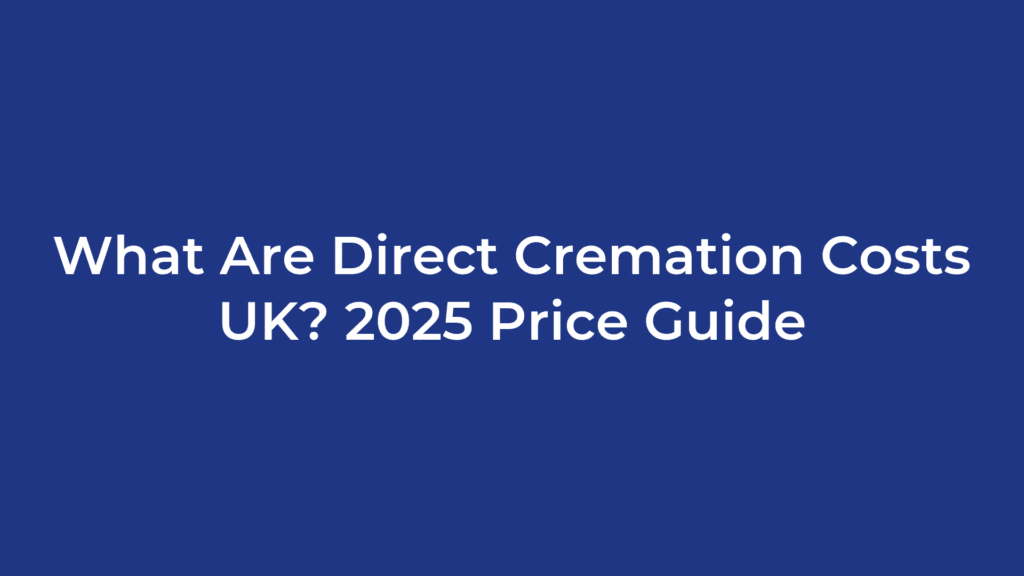 What Are Direct Cremation Costs UK? 2025 Price Guide