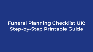 Funeral Planning Checklist UK: Step-by-Step Printable Guide