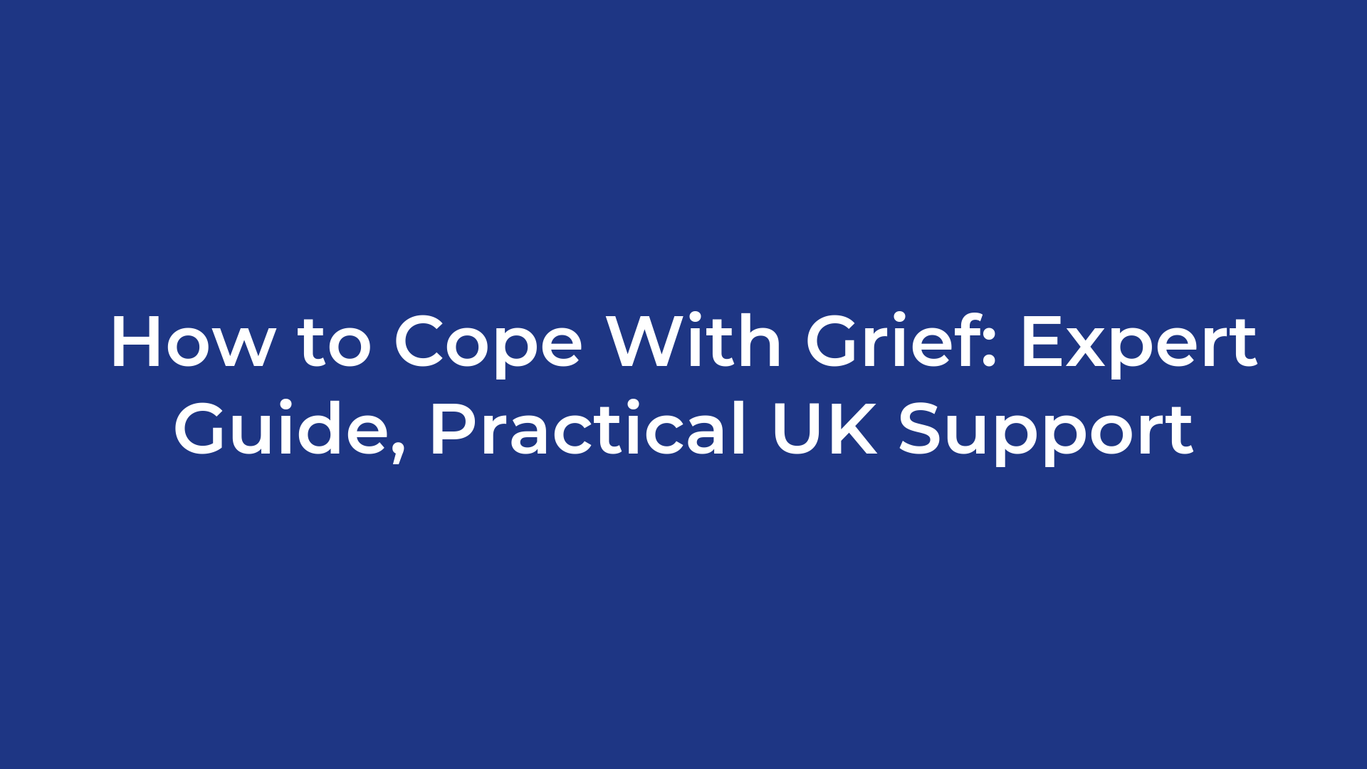 How to Cope With Grief: Expert Guide, Practical UK Support