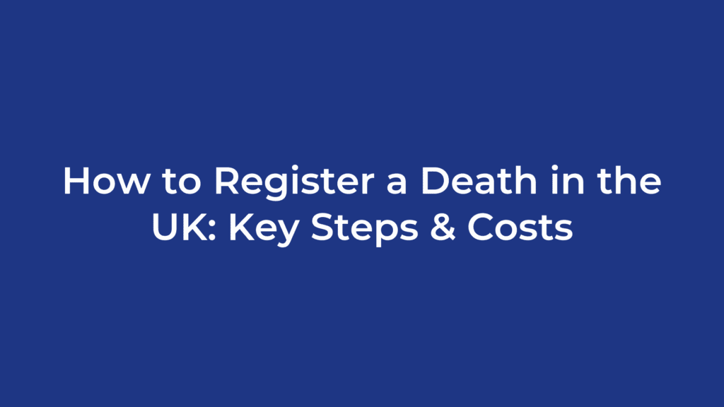 How to Register a Death in the UK: Key Steps & Costs