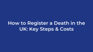 How to Register a Death in the UK: Key Steps & Costs