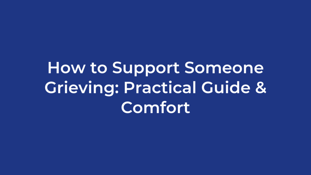How to Support Someone Grieving: Practical Guide & Comfort