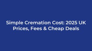 Simple Cremation Cost: 2025 UK Prices, Fees & Cheap Deals
