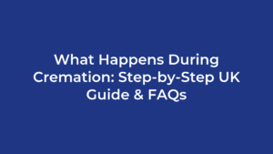What Happens During Cremation: Step-by-Step UK Guide & FAQs