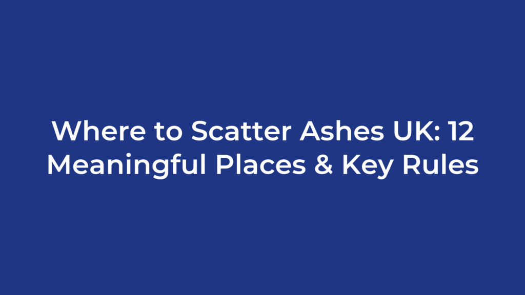 Where to Scatter Ashes UK: 12 Meaningful Places & Key Rules