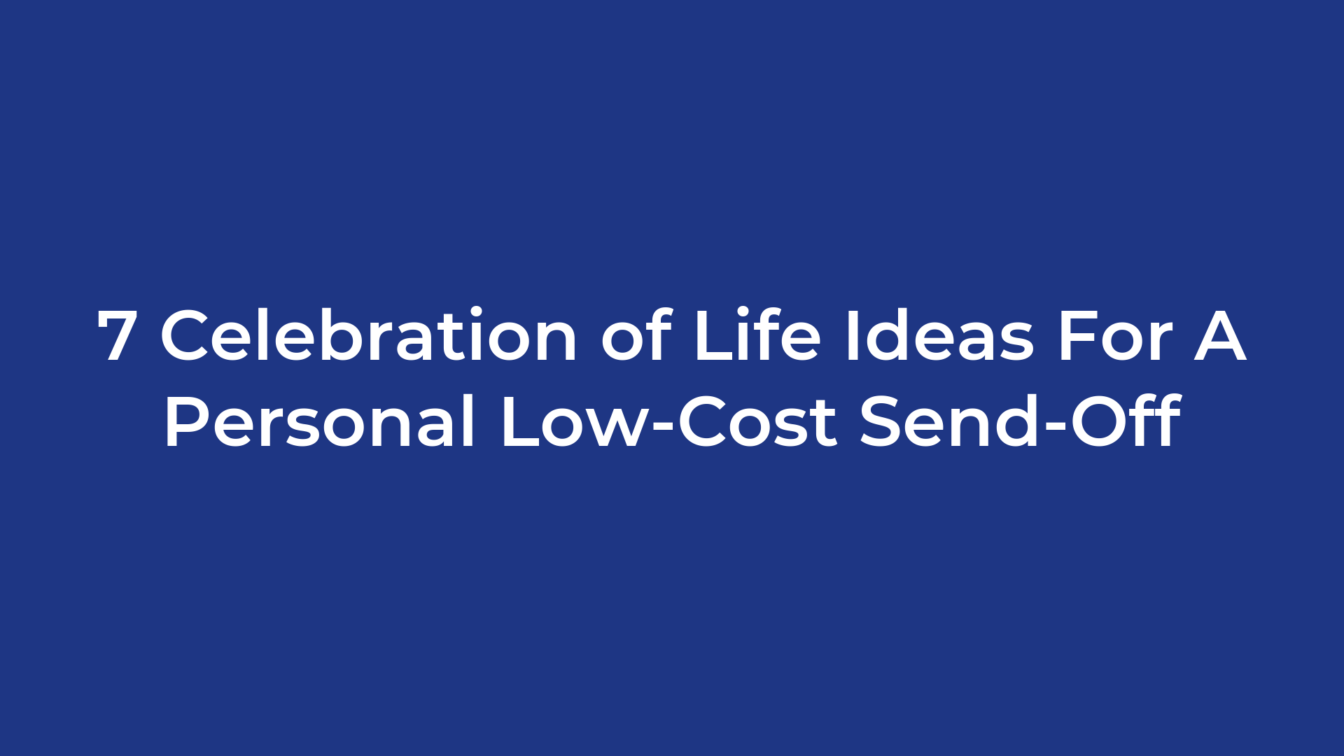 7 Celebration of Life Ideas For A Personal Low-Cost Send-Off