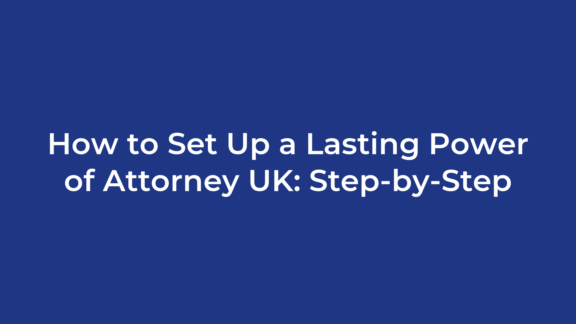 How to Set Up a Lasting Power of Attorney UK: Step-by-Step