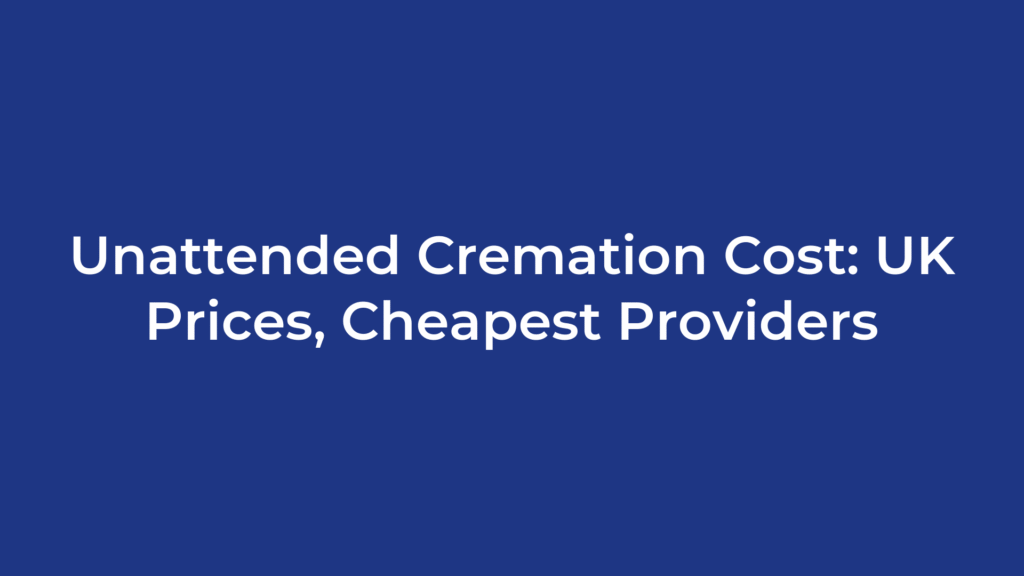 Unattended Cremation Cost: UK Prices, Cheapest Providers
