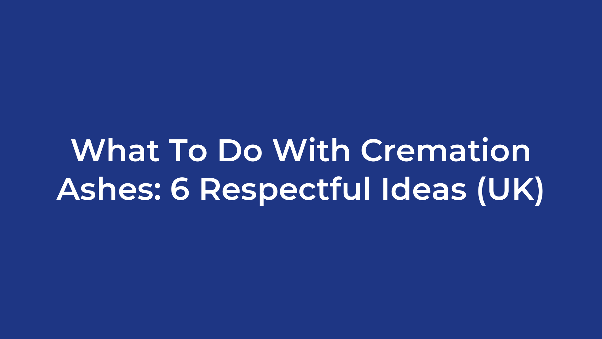What To Do With Cremation Ashes: 6 Respectful Ideas (UK)